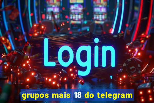 grupos mais 18 do telegram